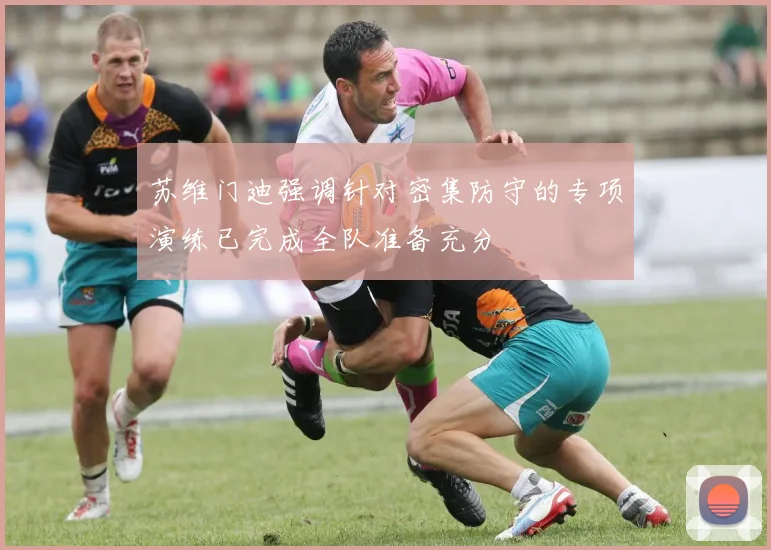 苏维门迪强调针对密集防守的专项演练已完成全队准备充分